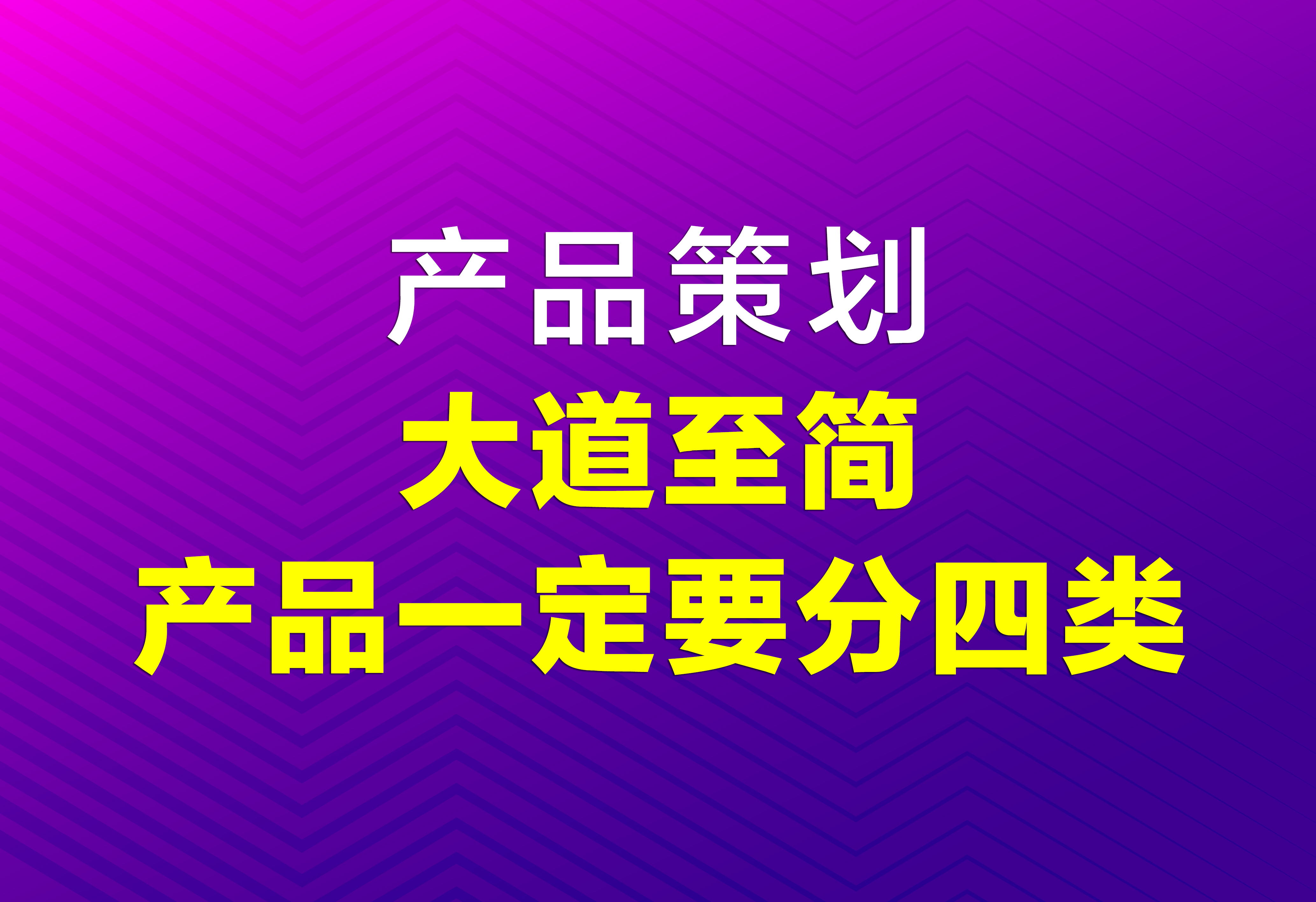 產(chǎn)品策劃：大道至簡(jiǎn)，產(chǎn)品一定要分四類！
