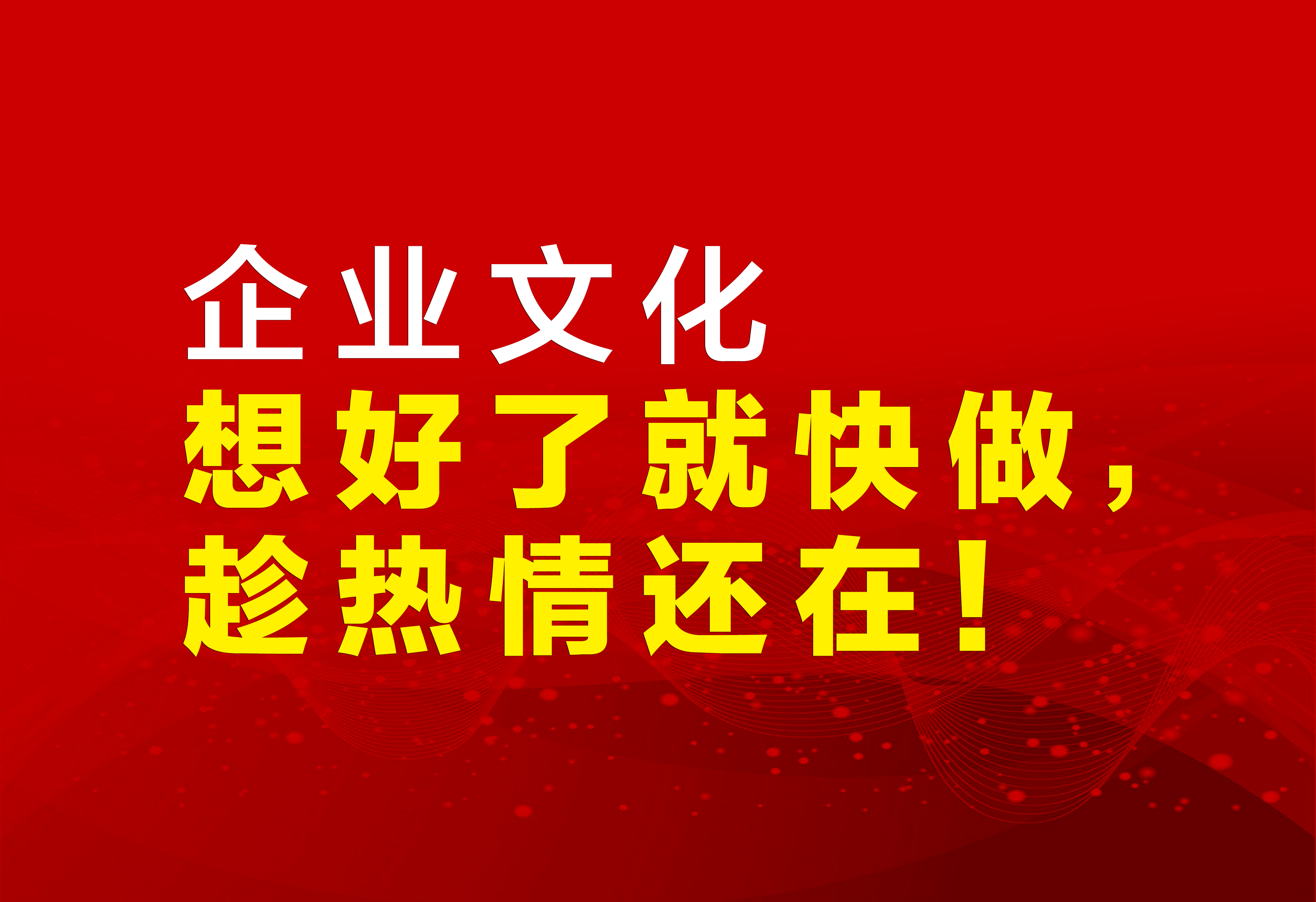 企業(yè)文化：想好了就快做，趁熱情還在！